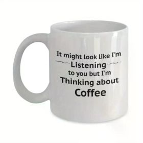 1pc | It might look like I'm listening to you but I'm thinking about coffee mug