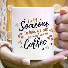 Adorable Mugs, 'I Want Someone To Look At Me The Way I Look At Coffee' Mug, 11oz Ceramic Mugs, I love Coffee